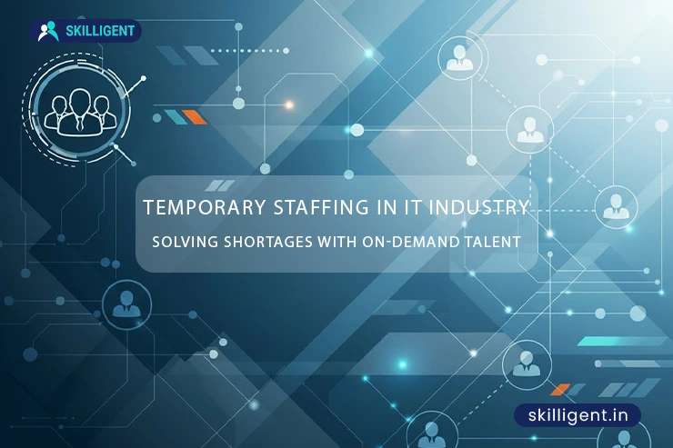 Temporary Staffing in IT Industry: Solving Shortages with On-Demand Talent