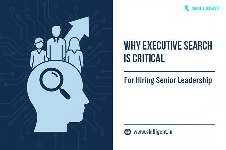 Executive Search: Why It’s Critical for Hiring Senior Leadership